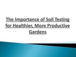 The Importance of Soil Testing for Healthier, More Productive Gardens