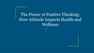 The Power of Positive Thinking How Attitude Impacts Health and Wellness