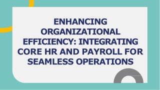 ENHANCING ORGANIZATIONAL EFFICIENCY INTEGRATING CORE HR AND PAYROLL FOR SEAMLESS OPERATIONS
