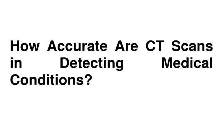 how accurate are ct scans in detecting medical conditions