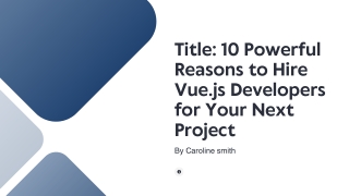 Title 10 Powerful Reasons to Hire Vue.js Developers for Your Next Project