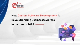 How Custom Software Development is Revolutionizing Businesses Across Industries in 2025