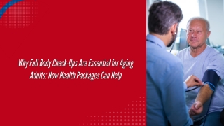 Why Full Body Check-Ups Are Essential for Aging Adults How Health Packages Can Help