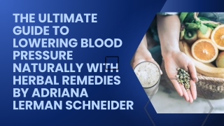 The Ultimate Guide to Lowering Blood Pressure Naturally with Herbal Remedies by Adriana Lerman Schneider