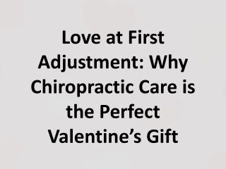 Love at First Adjustment- Why Chiropractic Care is the Perfect Valentine’s Gift