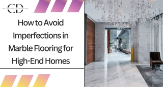How to Avoid Imperfections in Marble Flooring for High-End Homes