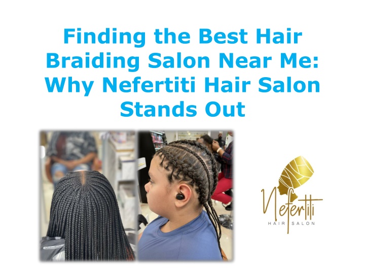 finding the best hair braiding salon near me why nefertiti hair salon stands out