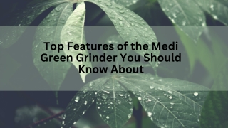Top Features of the Medi Green Grinder You Should Know About