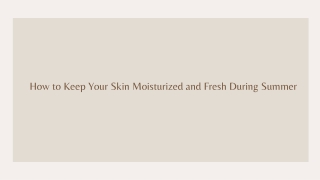 How to Keep Your Skin Moisturized and Fresh During Summer