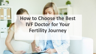 How to Choose the Best IVF Doctor for Your Fertility Journey