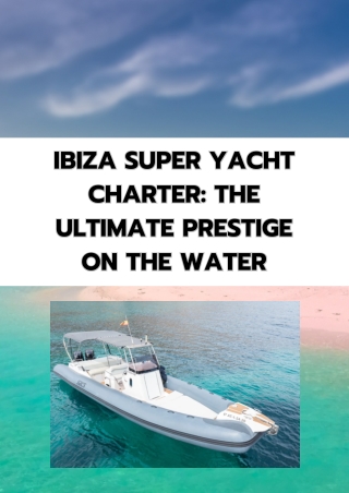 Ibiza Superyacht Charter The Ultimate Prestige on the Water