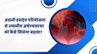 अडानी हसदेव परियोजना से स्थानीय अर्थव्यवस्था को कैसे मिलेगा बढ़ावा