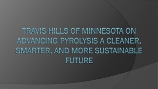 Travis Hills of Minnesota on Advancing Pyrolysis: A Cleaner, Smarter, and More Sustainable Future