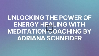 Unlocking the Power of Energy Healing with Meditation Coaching by Adriana Schneider