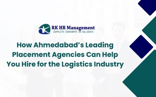 How Ahmedabad’s Leading Placement Agencies Can Help You Hire for the Logistics I