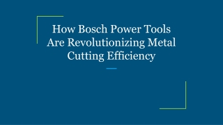 How Bosch Power Tools Are Revolutionizing Metal Cutting Efficiency