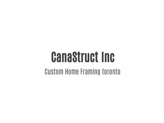 canastruct inc custom home framing toronto