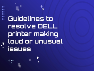 Guidelines to resolve DELL printer making loud or unusual issues
