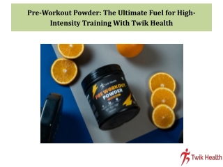 Pre-Workout Powder The Ultimate Fuel for High-Intensity Training With Twik Health