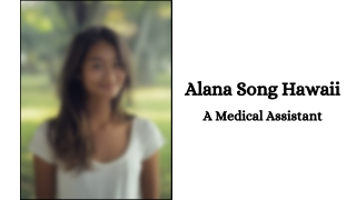 Alana Song Hawaii - A Medical Assistant