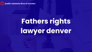 Fathers Rights Lawyer Denver – Protecting Your Parental Rights