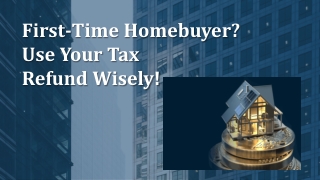 First-Time Homebuyer? Use Your Tax  Refund Wisely!