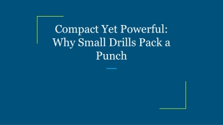 Compact Yet Powerful_ Why Small Drills Pack a Punch