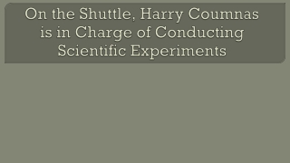 on the shuttle harry coumnas is in charge of conducting scientific experiments