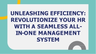 UNLEASHING EFFICIENCY REVOLUTIONIZE YOUR HR WITH A SEAMLESS ALL- IN-ONE MANAGEMENT SYSTEM