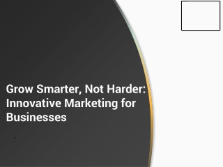 Grow Smarter, Not Harder- Innovative Marketing for Businesses