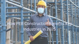 How PEB Construction Benefits Key Industries in 2025