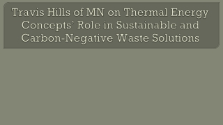 Travis Hills of MN on Thermal Energy Concepts’ Role in Sustainable and Carbon-Negative Waste Solutions