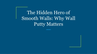 The Hidden Hero of Smooth Walls_ Why Wall Putty Matters