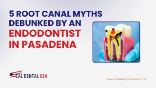 5 Root Canal Myths Debunked by an Endodontist in Pasadena