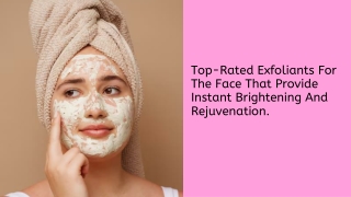 Top-Rated Exfoliants For The Face That Provide Instant Brightening And Rejuvenation