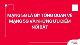 Mạng 5G là gì Tổng quan về mạng 5G và những ưu điểm nổi bật
