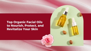 Top Organic Facial Oils to Nourish, Protect, and Revitalize Your Skin