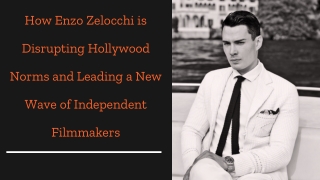 How Enzo Zelocchi is Disrupting Hollywood Norms and Leading a New Wave of Independent Filmmakers