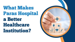What Makes Paras Hospital a Better Healthcare Institution?