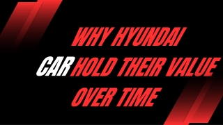 Why Hyundai Cars Hold Their Value Over Time