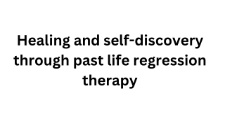 Healing and self-discovery through past life regression therapy