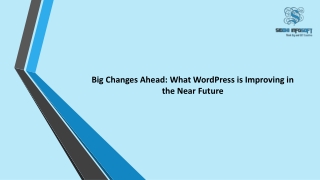 Big Changes Ahead What WordPress is Improving in near future