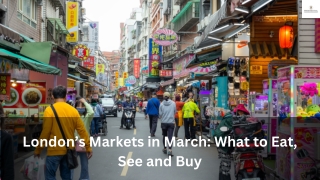 London’s Markets in March What to Eat, See and Buy