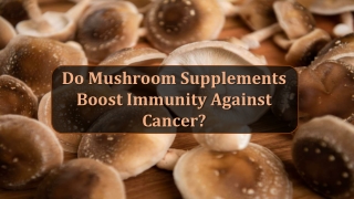 Do Mushroom Supplements Boost Immunity Against Cancer?