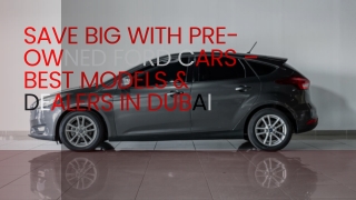 Save Big with Pre-Owned Ford Cars – Best Models & Dealers in Dubai