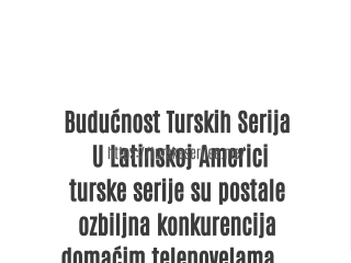 budu nost turskih serija u latinskoj americi