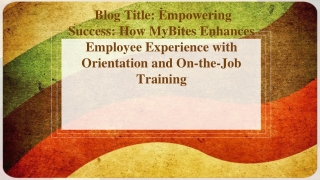 Blog Title Empowering Success How MyBites Enhances Employee Experience with Orientation and On-the-Job Training