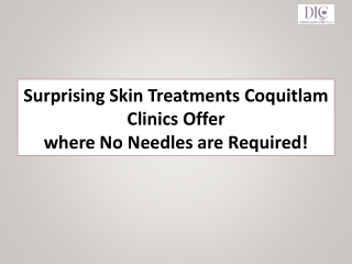 Surprising Skin Treatments Coquitlam Clinics Offer where No Needles are Required