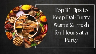 Top 10 Tips to Keep Dal Curry Warm & Fresh for Hours at a Party