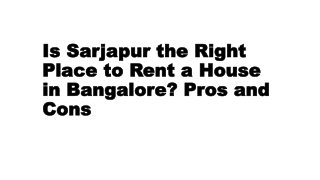 Is Sarjapur the Right Place to Rent a House in Bangalore? Pros and Cons